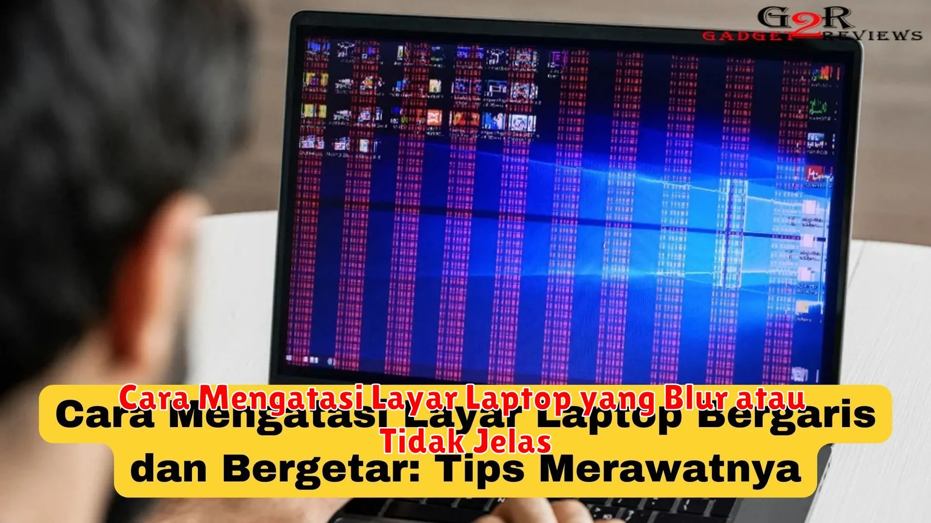 Cara Mengatasi Layar Laptop yang Blur atau Tidak Jelas