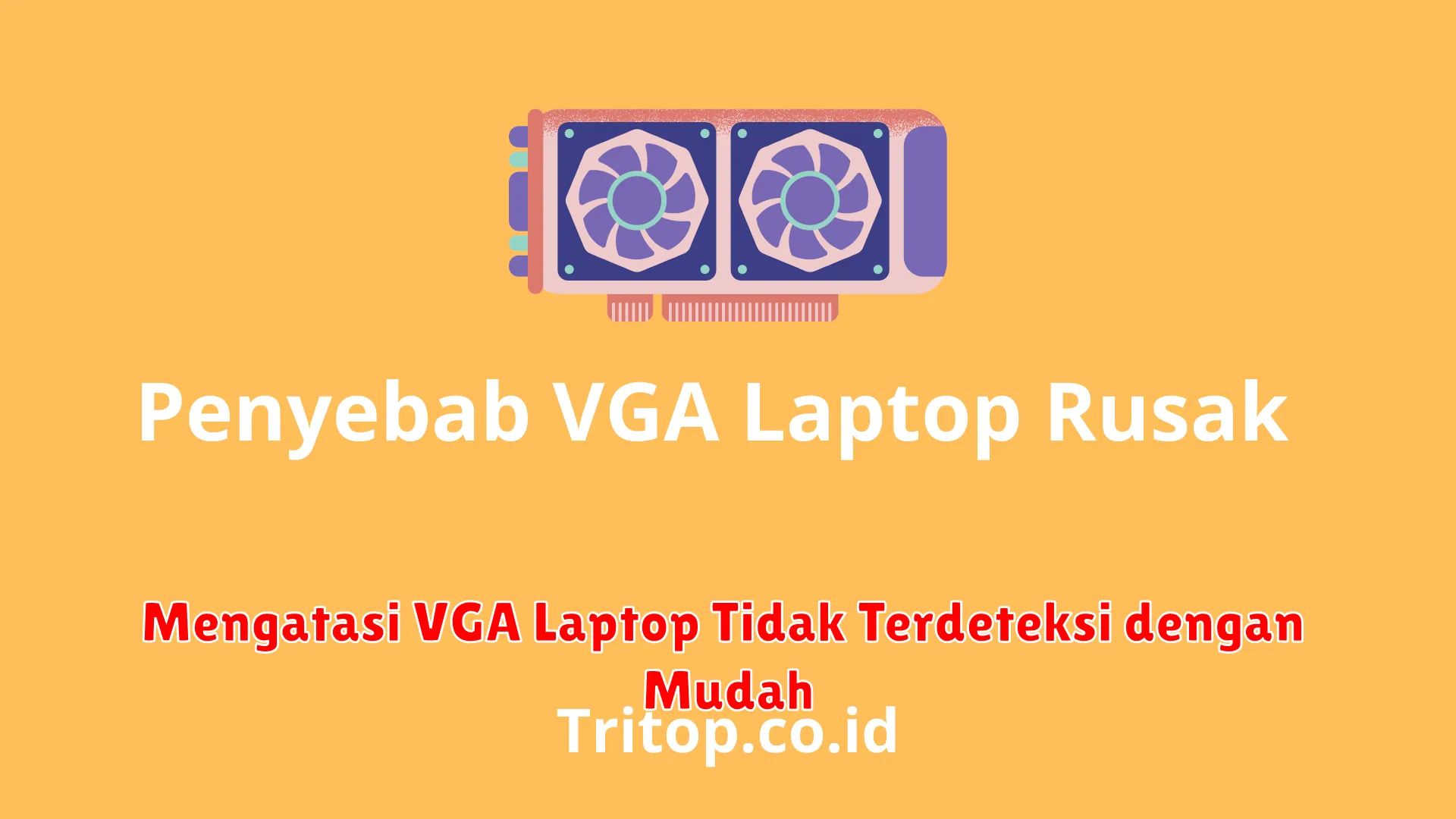 Mengatasi VGA Laptop Tidak Terdeteksi dengan Mudah