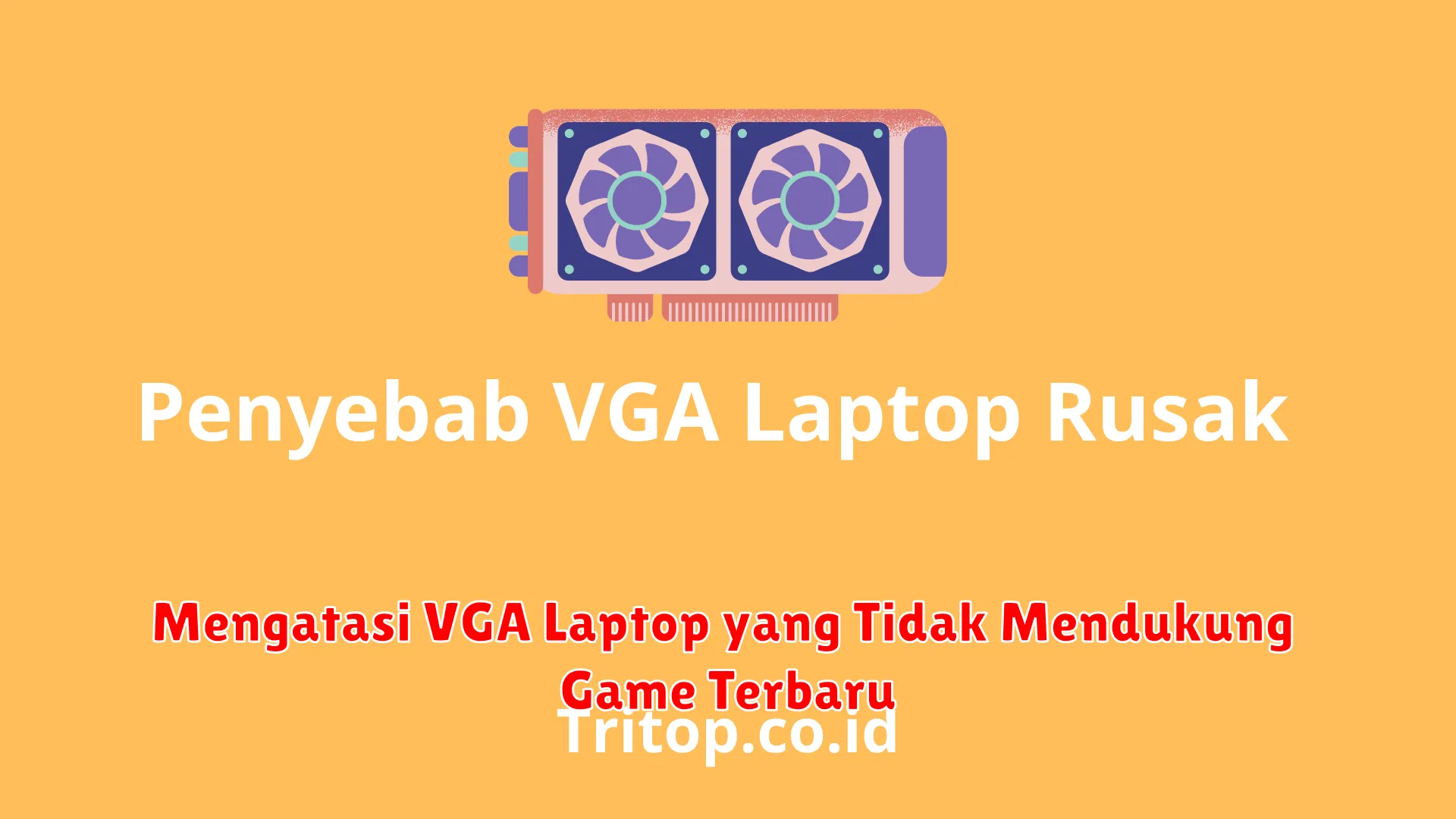 Mengatasi VGA Laptop yang Tidak Mendukung Game Terbaru