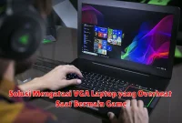 Solusi Mengatasi VGA Laptop yang Overheat Saat Bermain Game