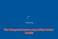 Tips Mengatasi Laptop yang Sering Restart Sendiri